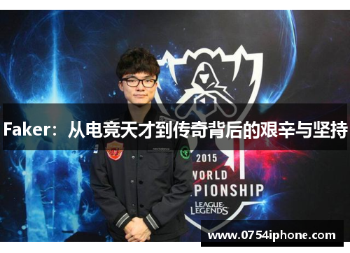 Faker：从电竞天才到传奇背后的艰辛与坚持