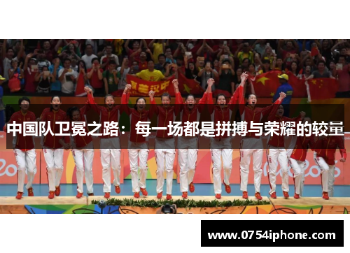 中国队卫冕之路：每一场都是拼搏与荣耀的较量