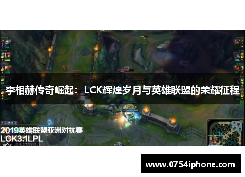 李相赫传奇崛起：LCK辉煌岁月与英雄联盟的荣耀征程
