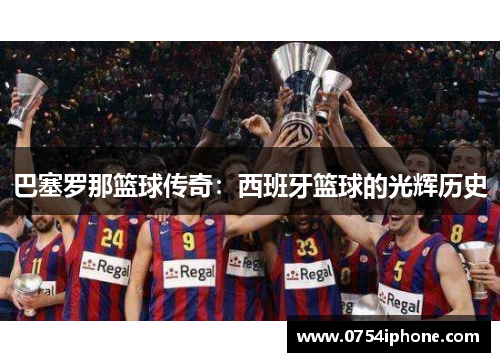 巴塞罗那篮球传奇：西班牙篮球的光辉历史