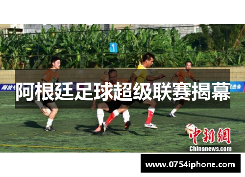 阿根廷足球超级联赛揭幕